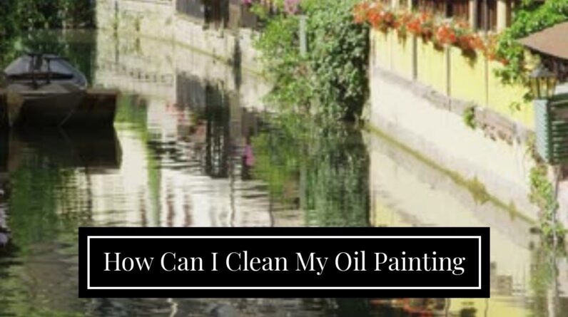 How Can I Clean My Oil Painting