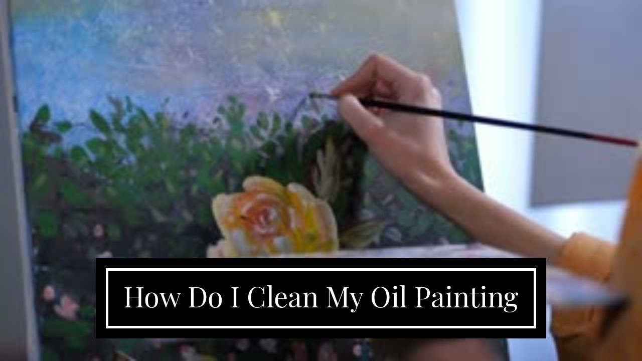 How Do I Clean My Oil Painting