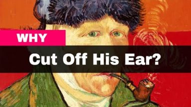 Why did Van Gogh Cut Off His Ear? - For Woman or Mental Illness?